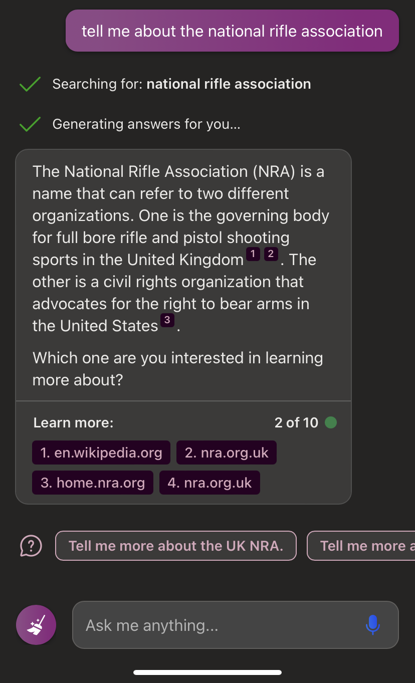 Screenshot of Bing Chat AI stating that 'The National Rifle Association (NRA) is a name that can refer to two different organizations. One is the governing body for full bore rifle and pistol shooting sports in the United Kingdom. The other is a civil rights organisation that advocates for the right to bear arms in the United States.'